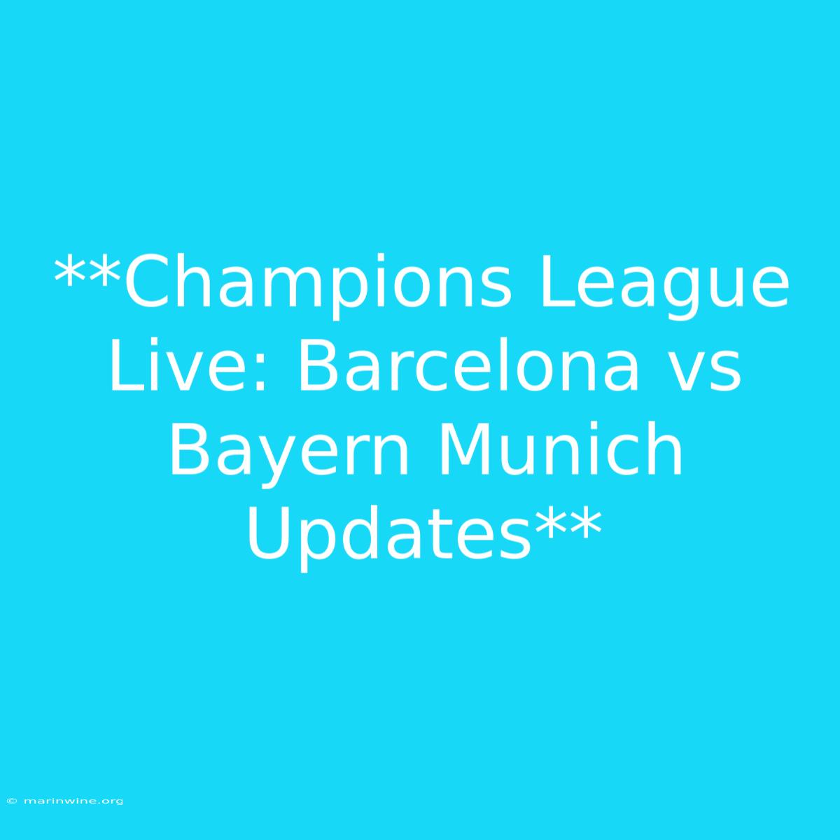 **Champions League Live: Barcelona Vs Bayern Munich Updates**