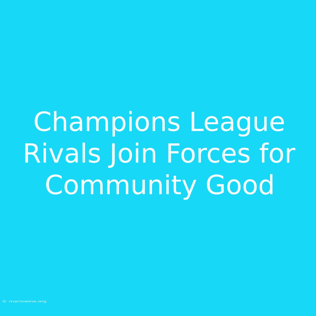 Champions League Rivals Join Forces For Community Good