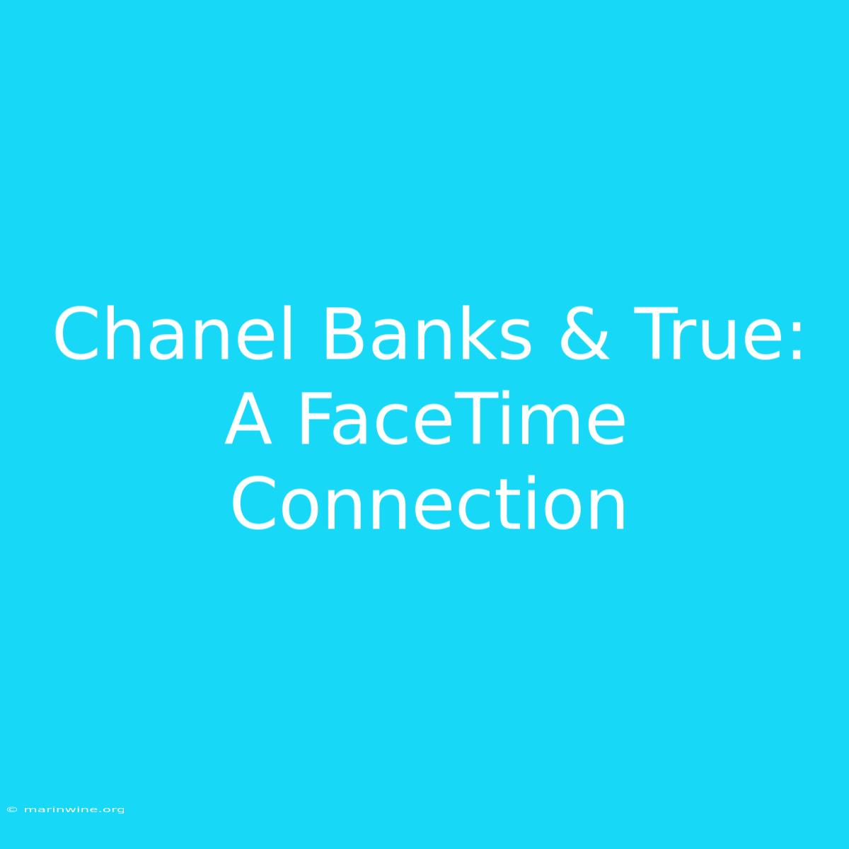 Chanel Banks & True: A FaceTime Connection 