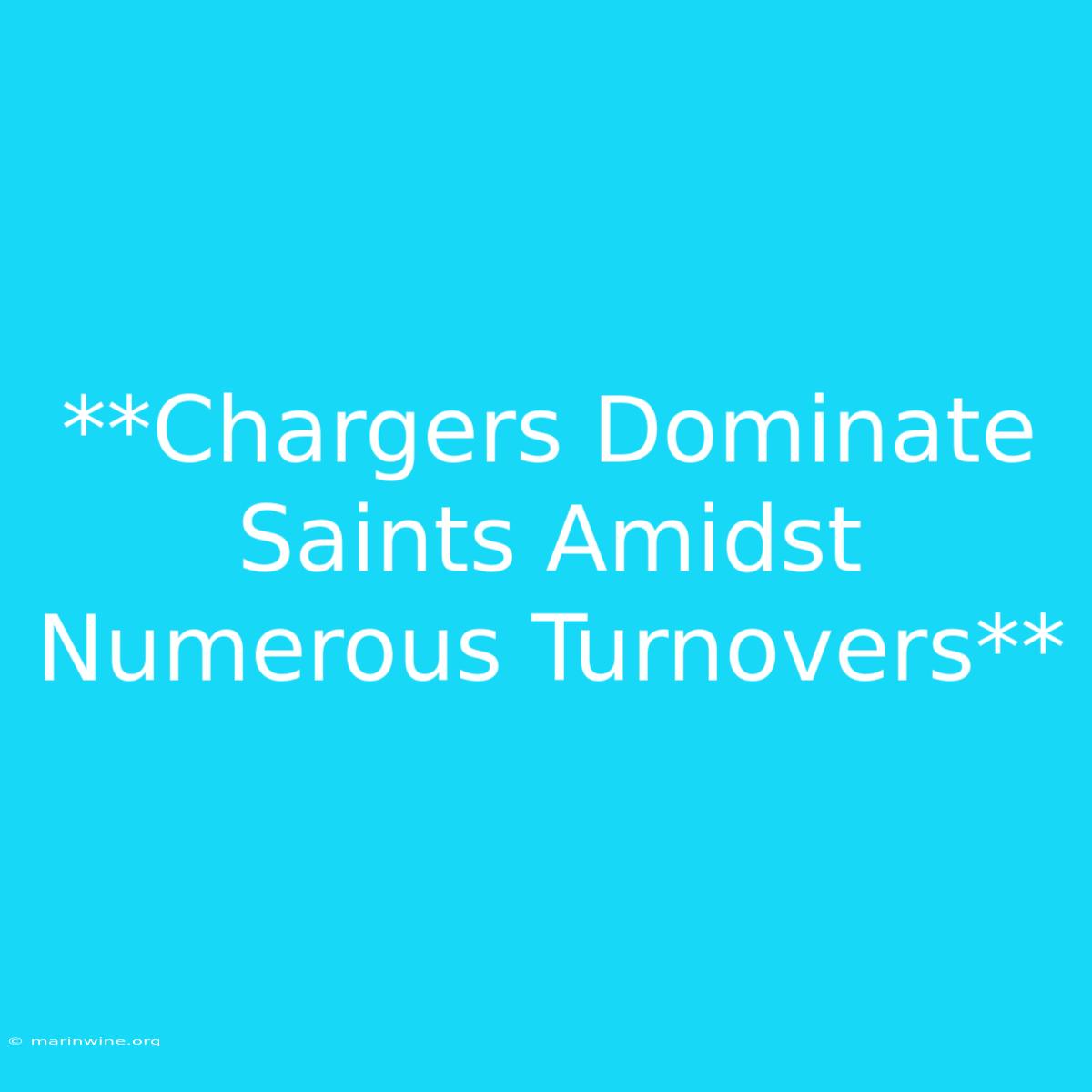 **Chargers Dominate Saints Amidst Numerous Turnovers**