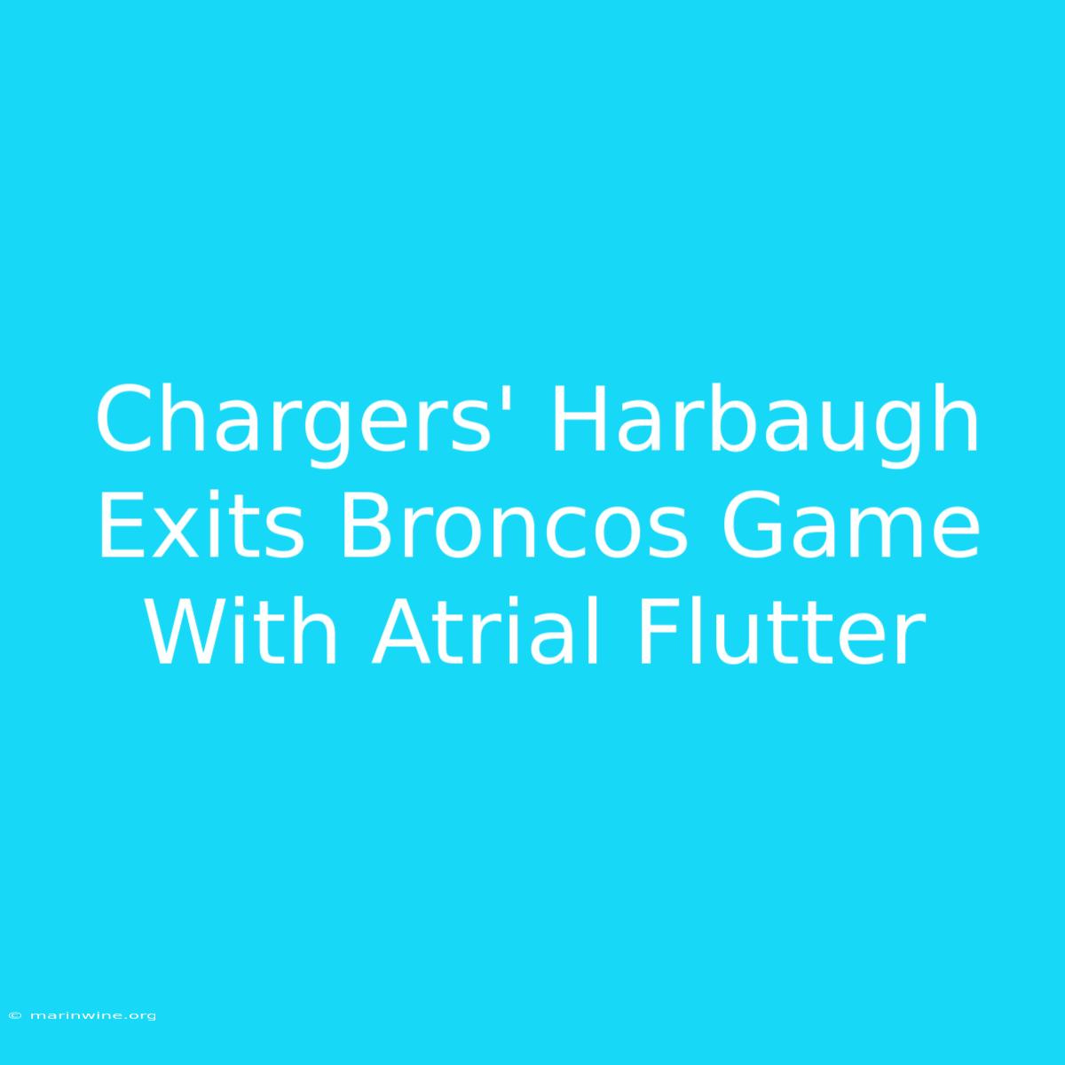 Chargers' Harbaugh Exits Broncos Game With Atrial Flutter