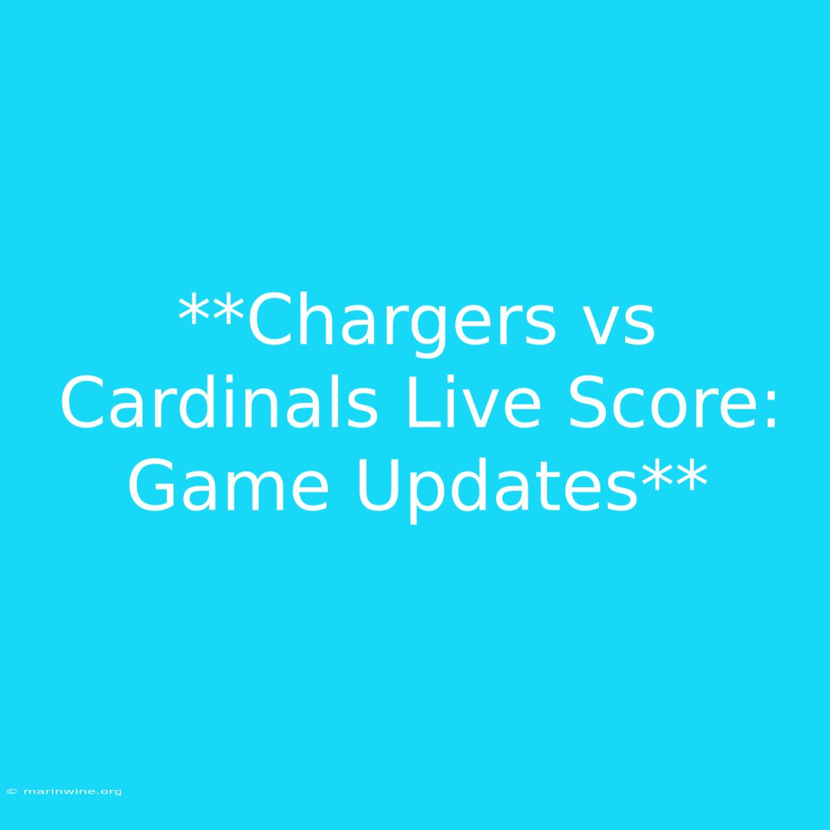 **Chargers Vs Cardinals Live Score: Game Updates** 