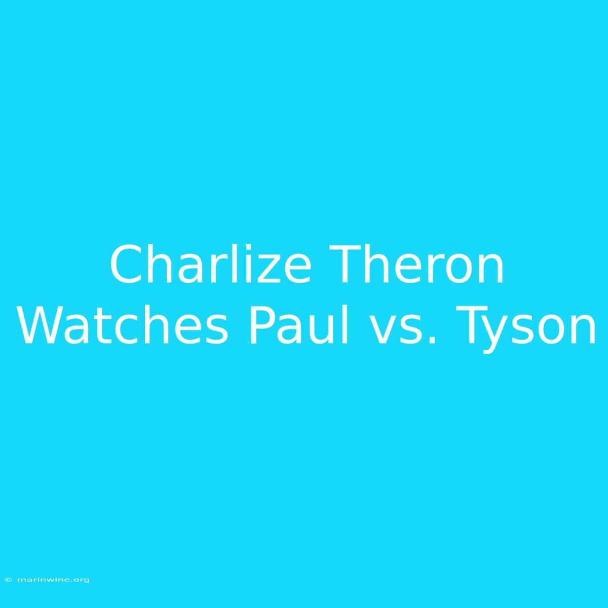 Charlize Theron Watches Paul Vs. Tyson