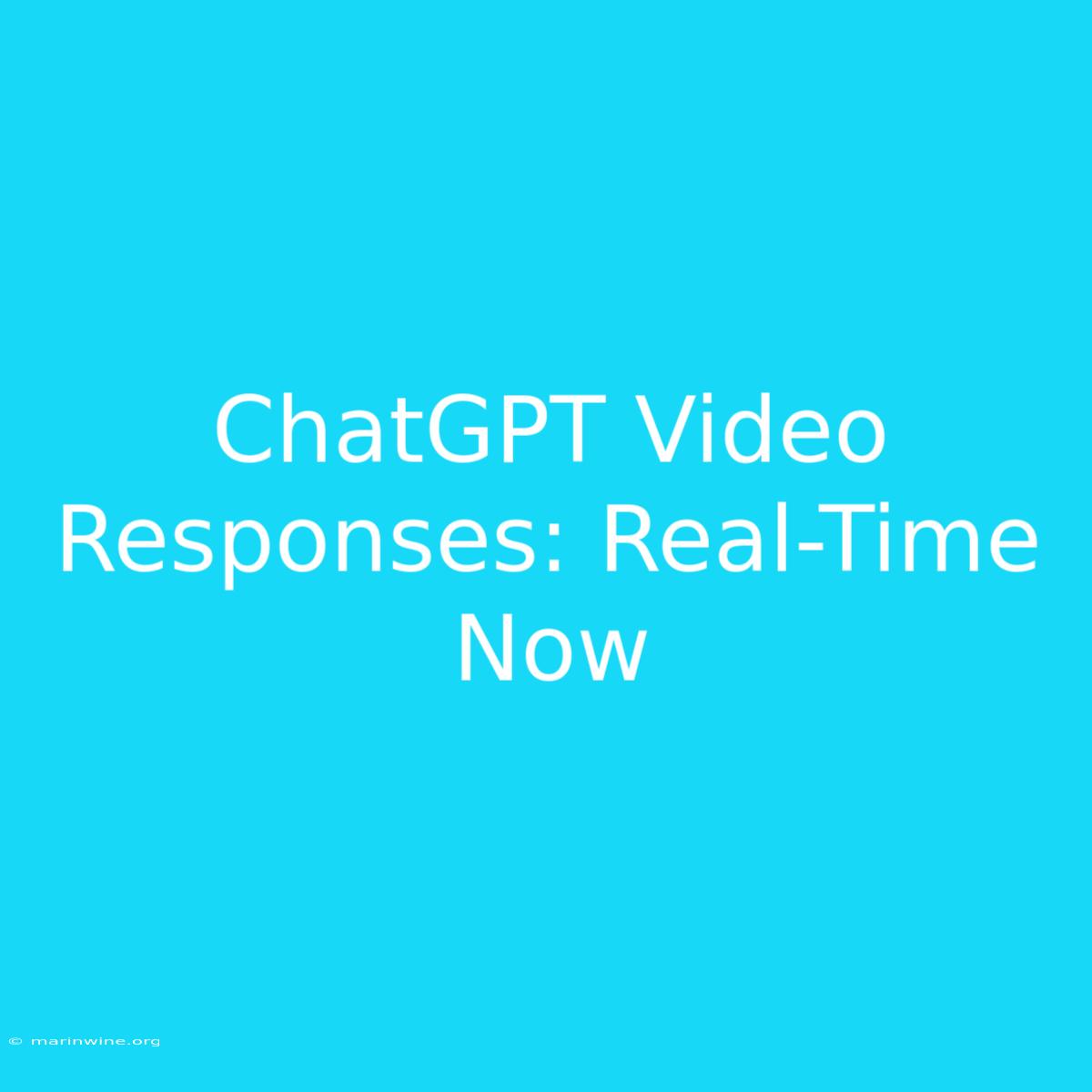 ChatGPT Video Responses: Real-Time Now