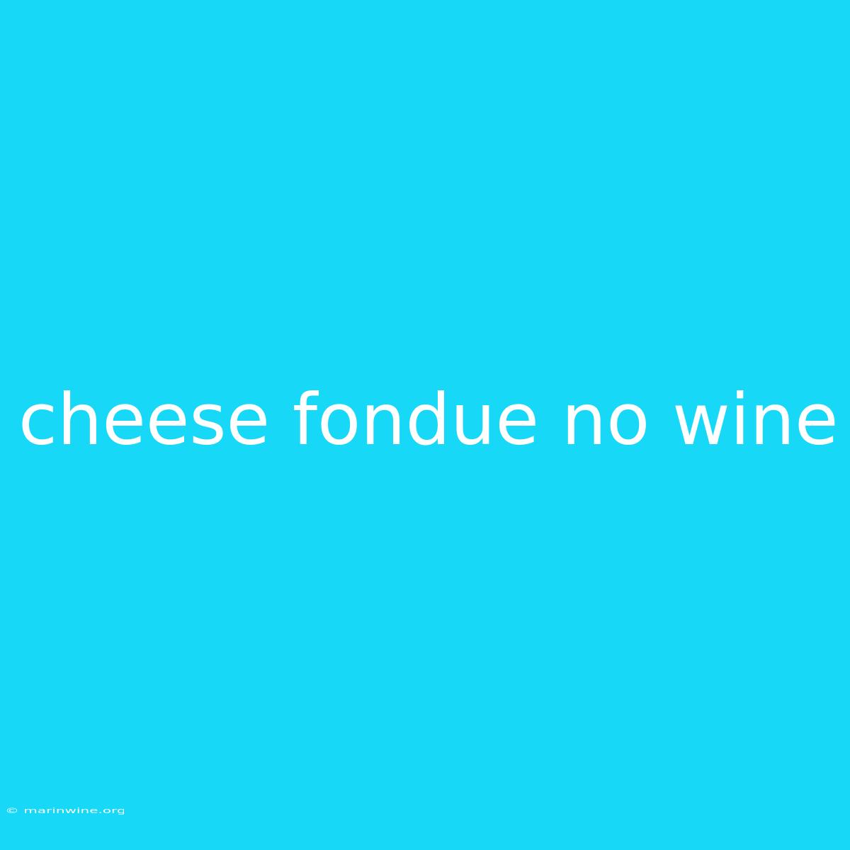 Cheese Fondue No Wine