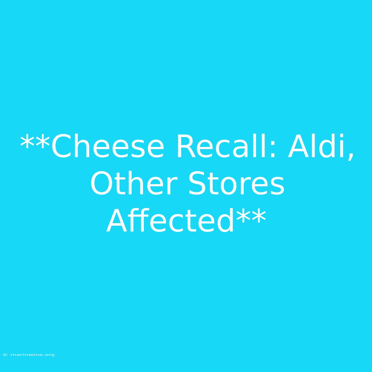 **Cheese Recall: Aldi, Other Stores Affected**