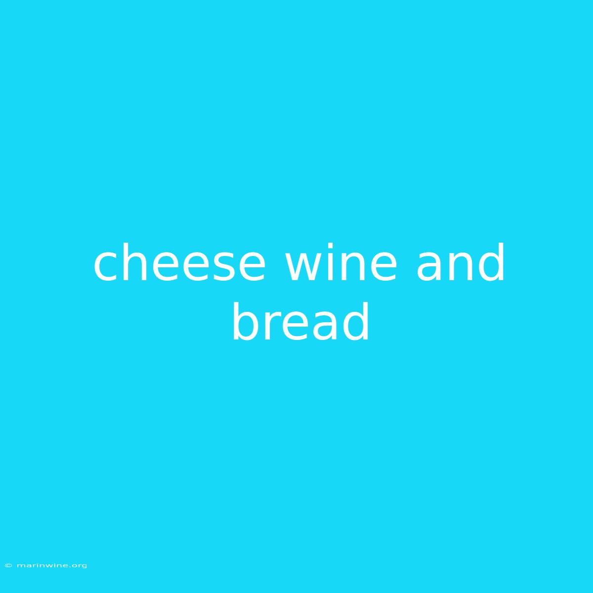 Cheese Wine And Bread