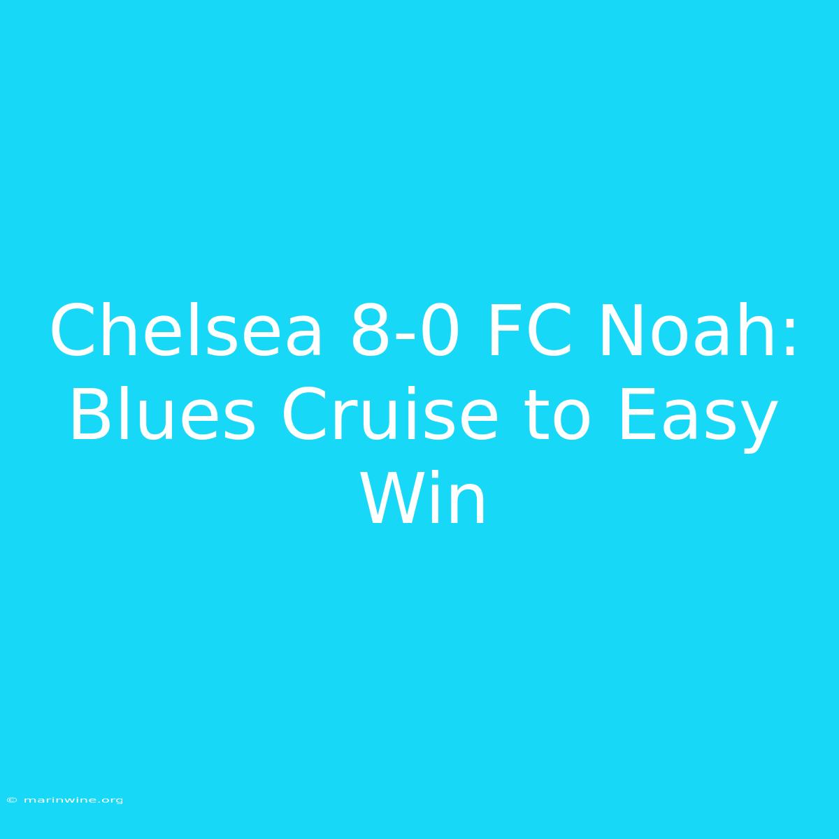 Chelsea 8-0 FC Noah: Blues Cruise To Easy Win