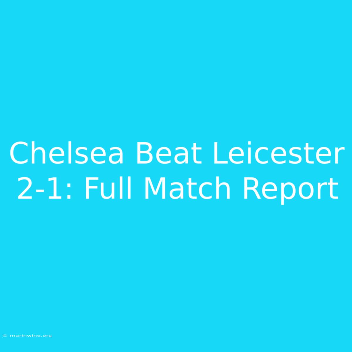 Chelsea Beat Leicester 2-1: Full Match Report