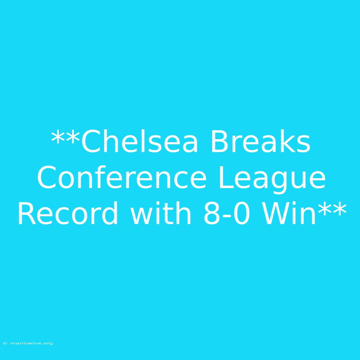 **Chelsea Breaks Conference League Record With 8-0 Win**