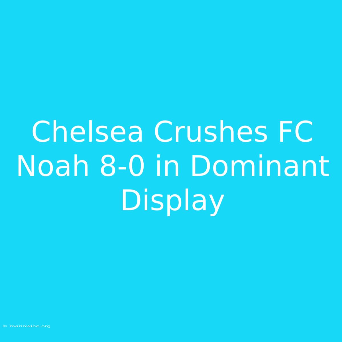 Chelsea Crushes FC Noah 8-0 In Dominant Display