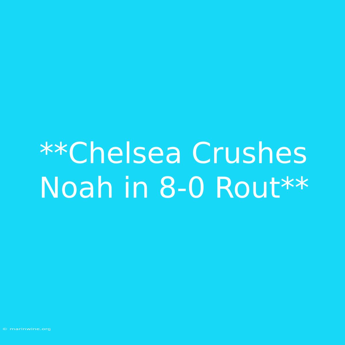 **Chelsea Crushes Noah In 8-0 Rout**