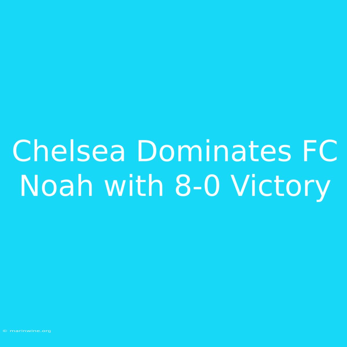 Chelsea Dominates FC Noah With 8-0 Victory 