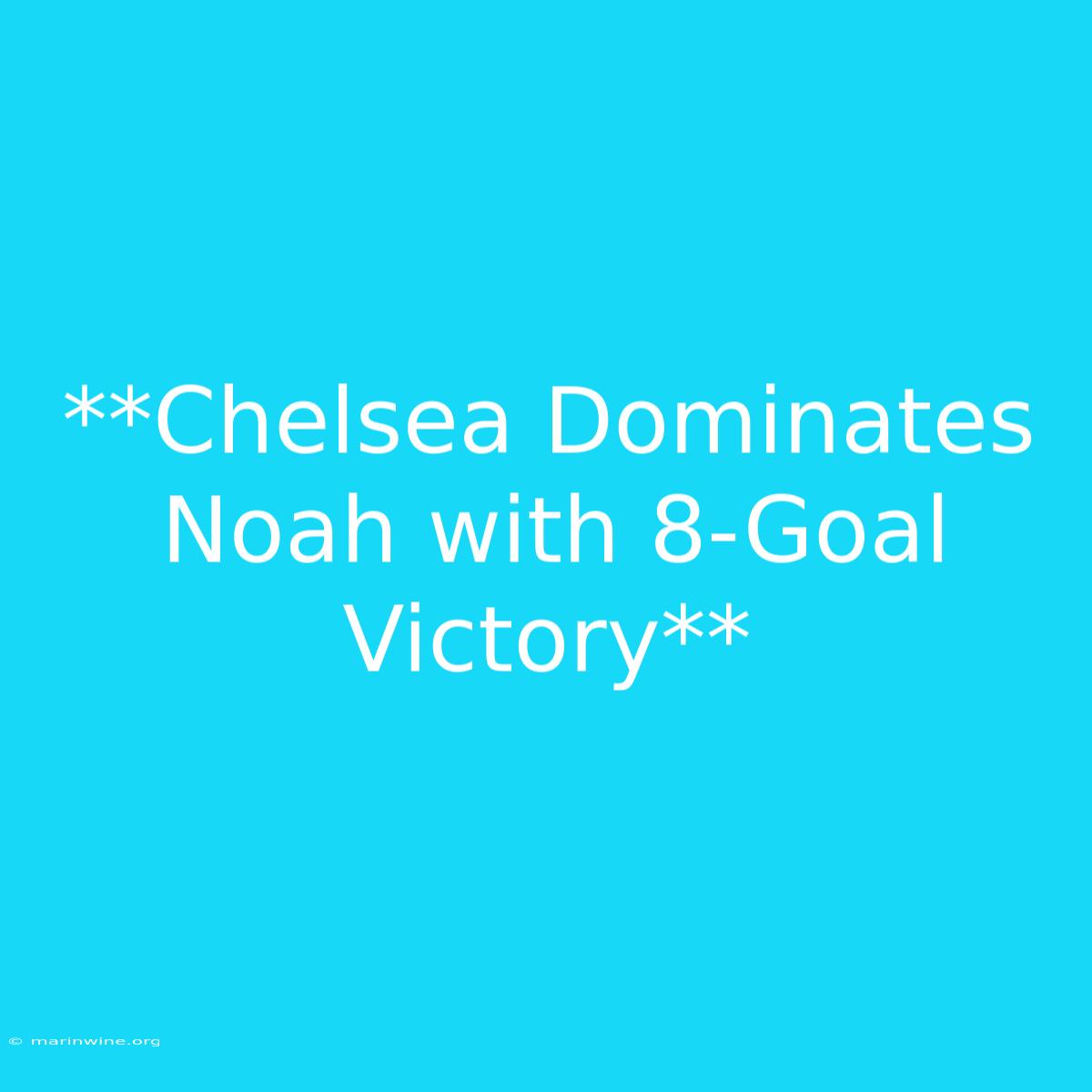 **Chelsea Dominates Noah With 8-Goal Victory**