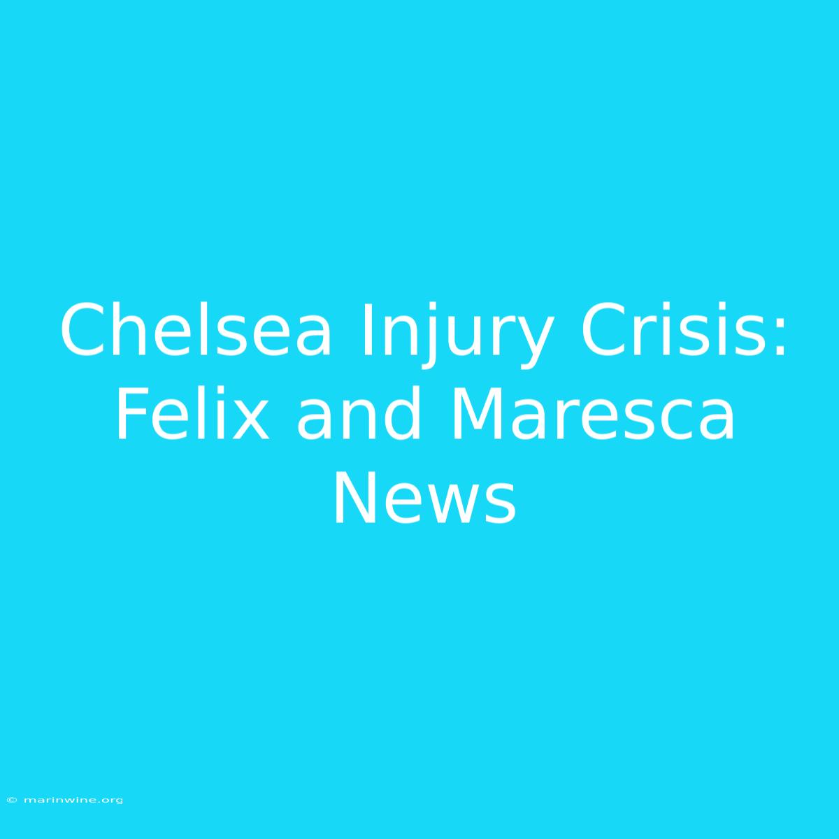 Chelsea Injury Crisis: Felix And Maresca News