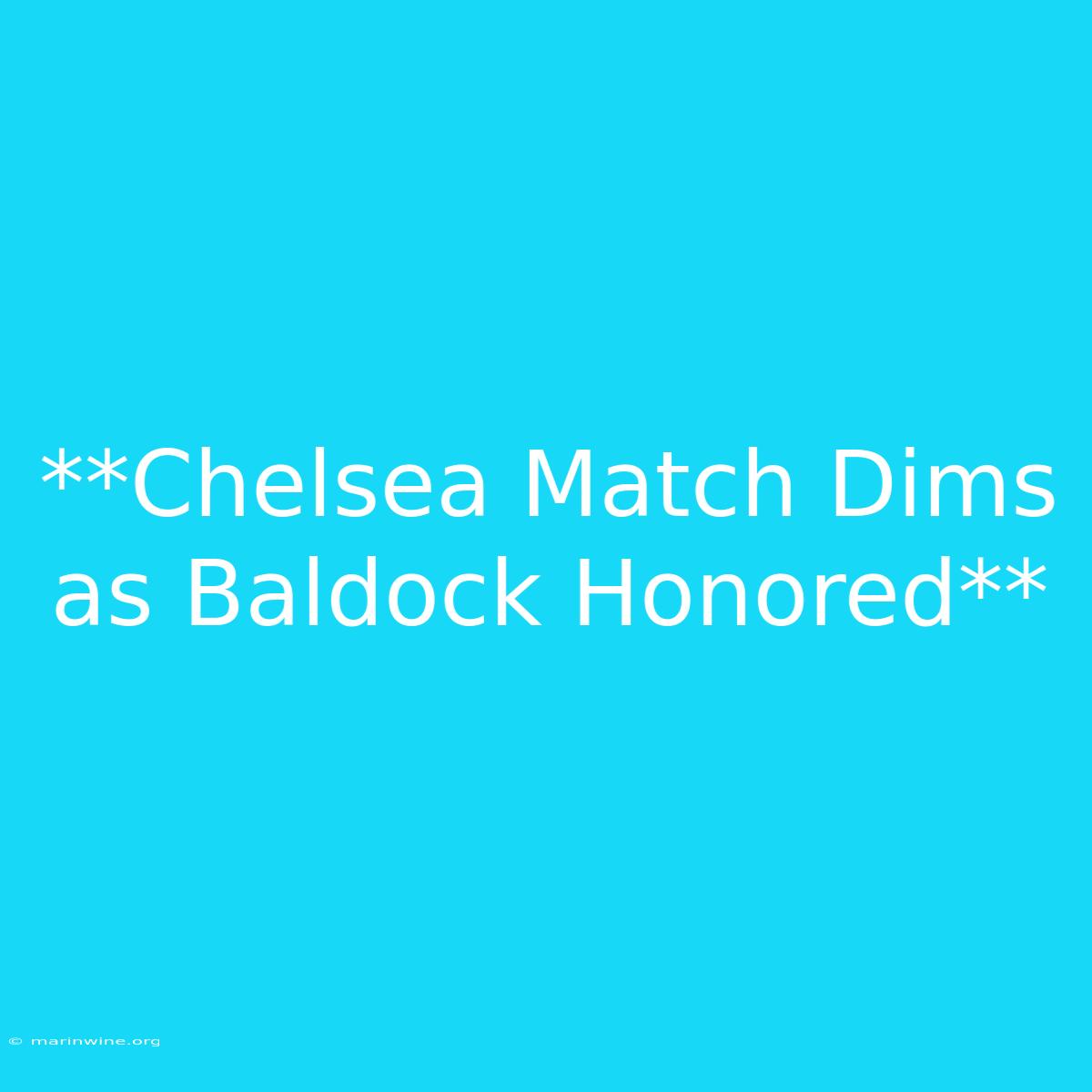 **Chelsea Match Dims As Baldock Honored**