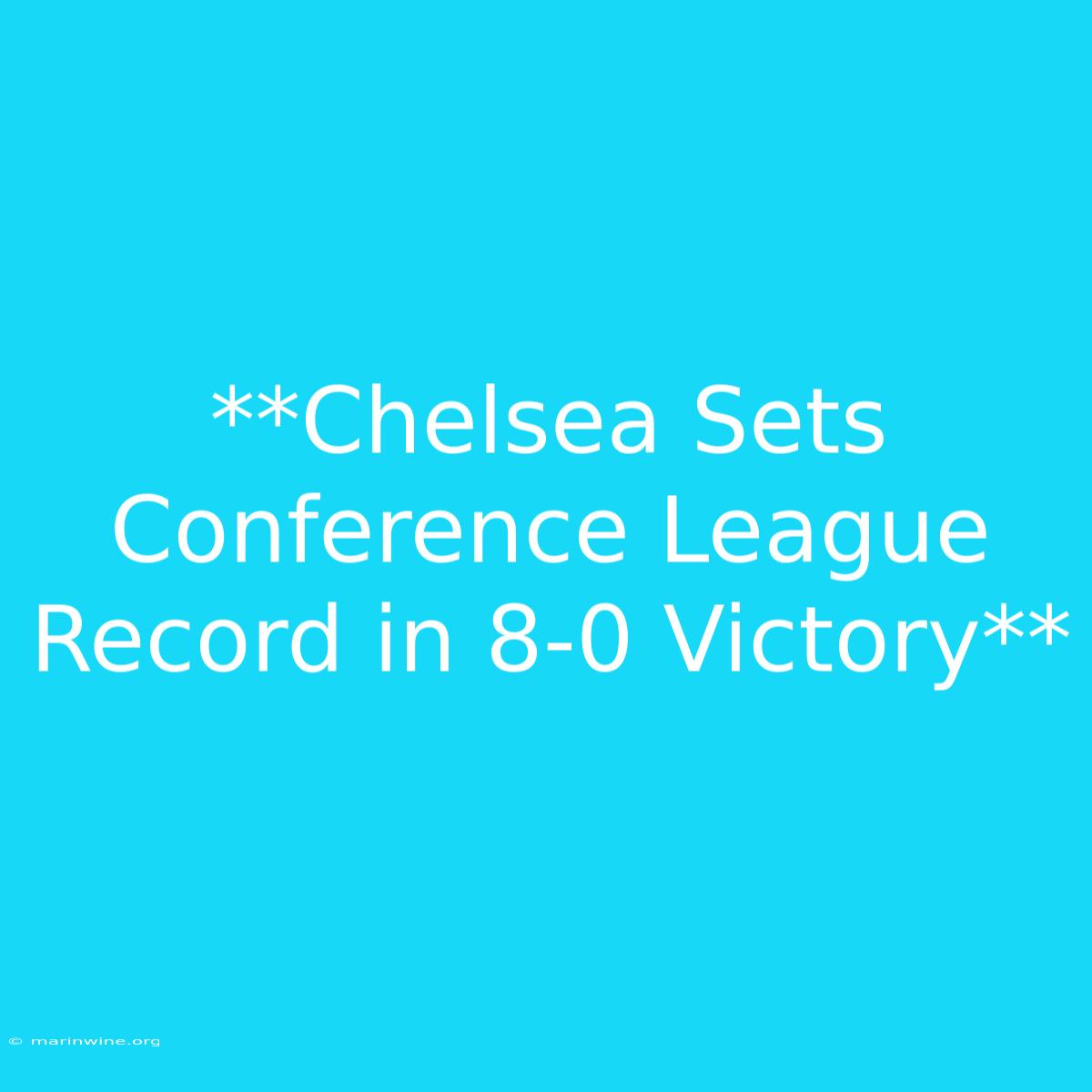 **Chelsea Sets Conference League Record In 8-0 Victory** 