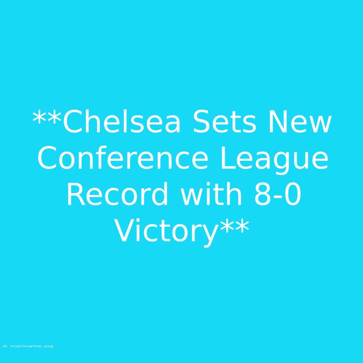 **Chelsea Sets New Conference League Record With 8-0 Victory** 