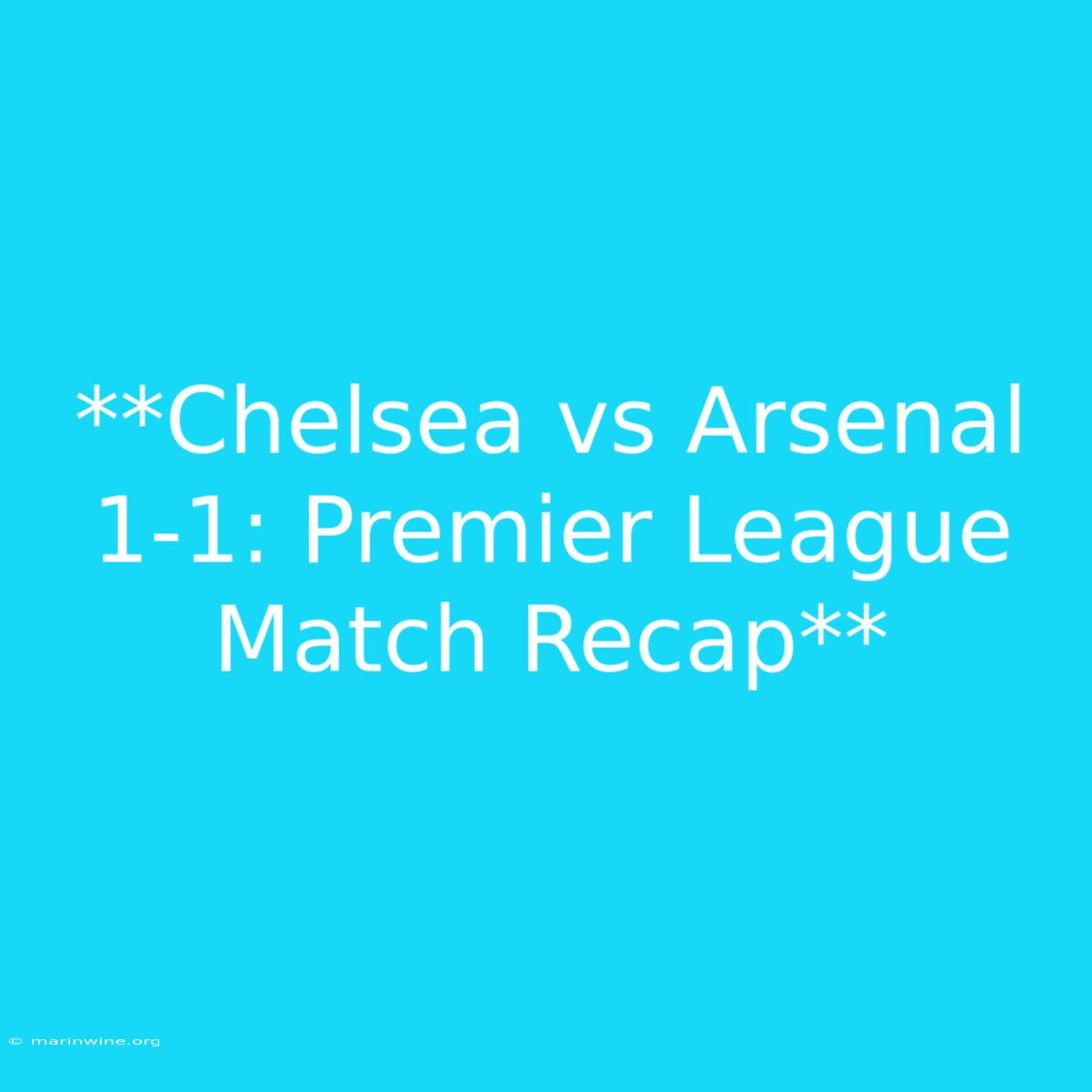 **Chelsea Vs Arsenal 1-1: Premier League Match Recap**