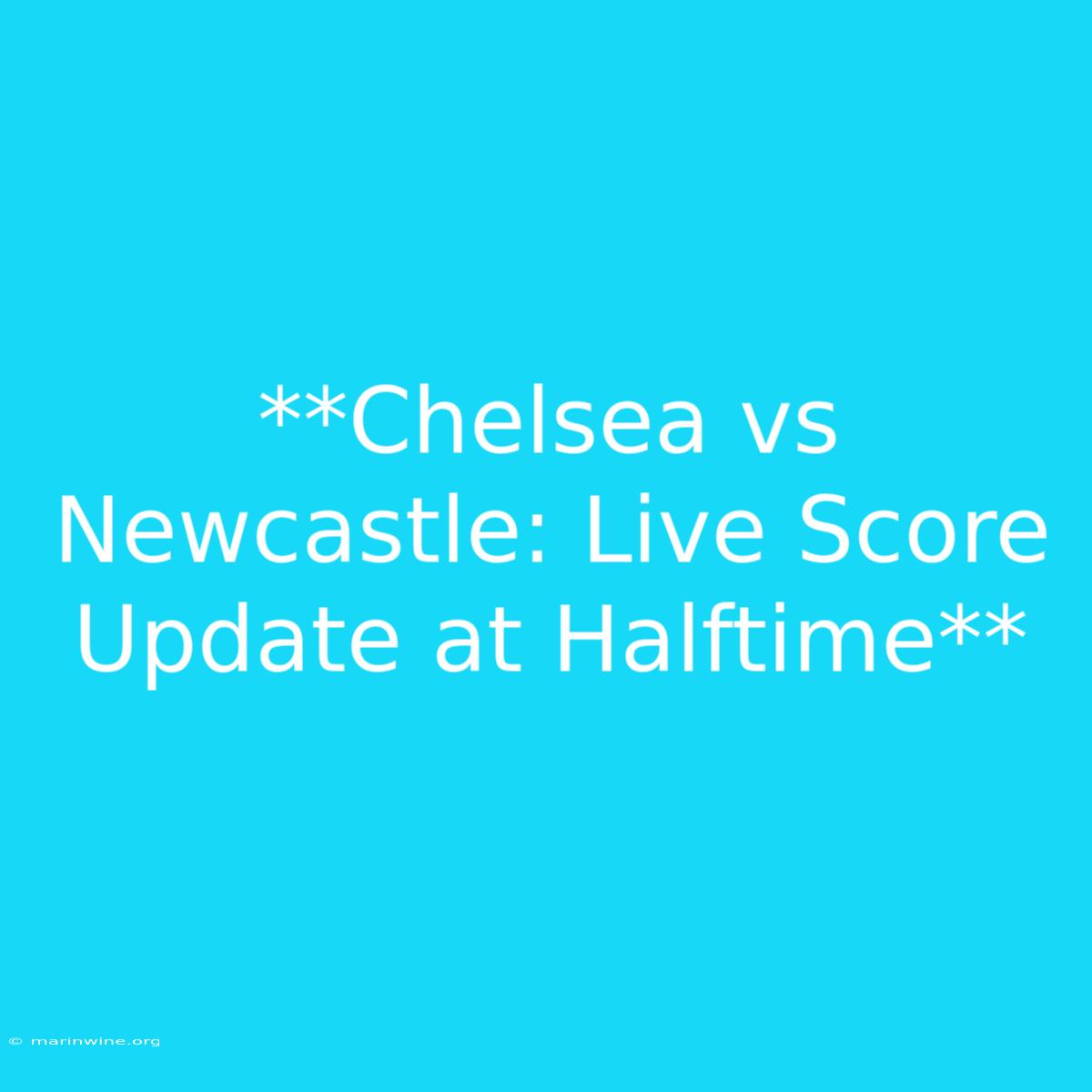 **Chelsea Vs Newcastle: Live Score Update At Halftime** 