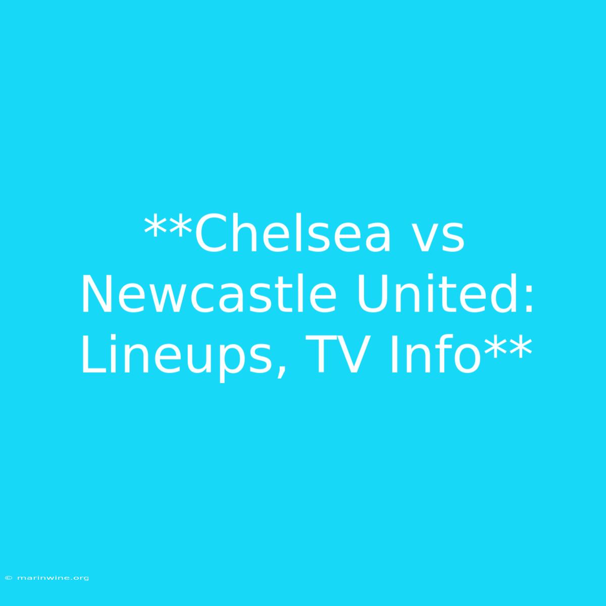 **Chelsea Vs Newcastle United: Lineups, TV Info** 