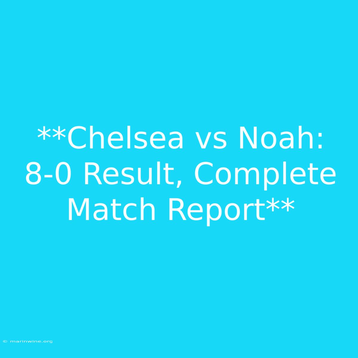 **Chelsea Vs Noah: 8-0 Result, Complete Match Report** 