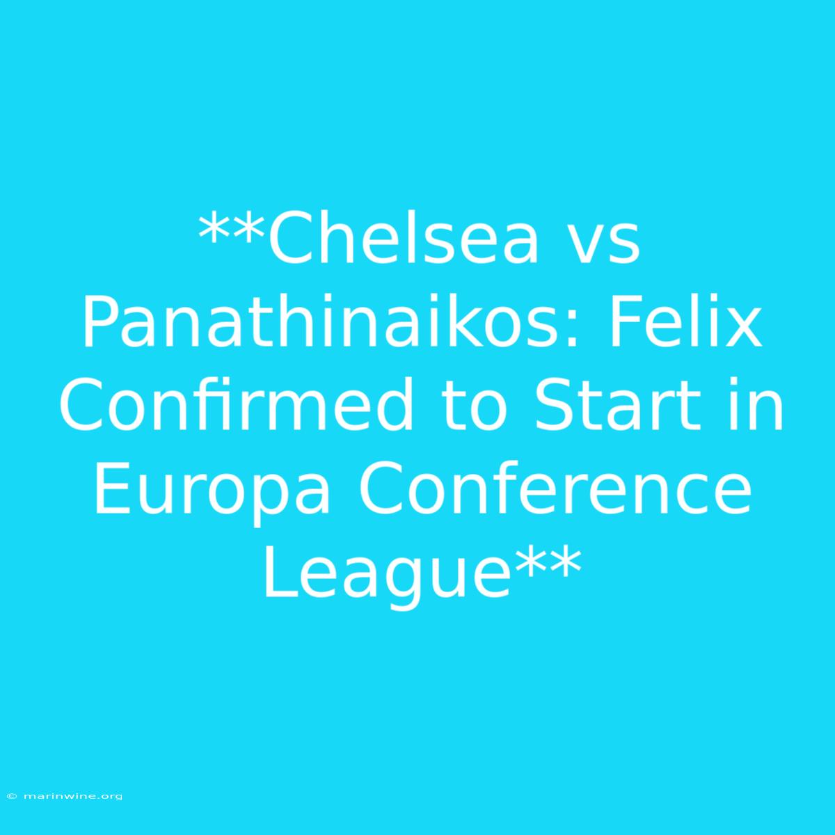 **Chelsea Vs Panathinaikos: Felix Confirmed To Start In Europa Conference League** 