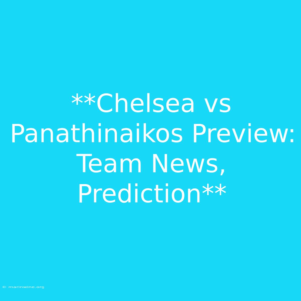 **Chelsea Vs Panathinaikos Preview: Team News, Prediction**