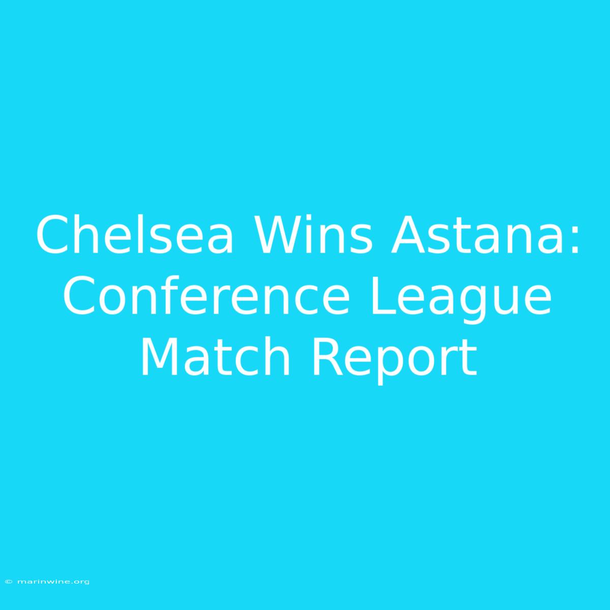 Chelsea Wins Astana: Conference League Match Report