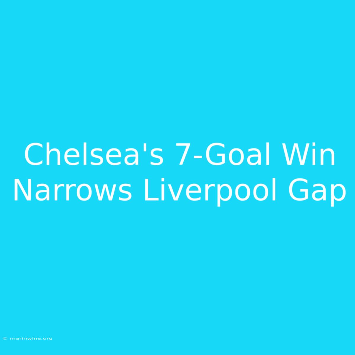 Chelsea's 7-Goal Win Narrows Liverpool Gap