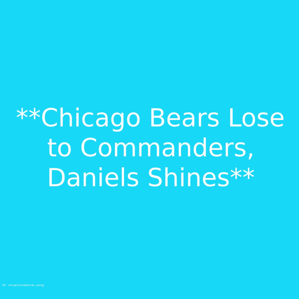 **Chicago Bears Lose To Commanders, Daniels Shines** 