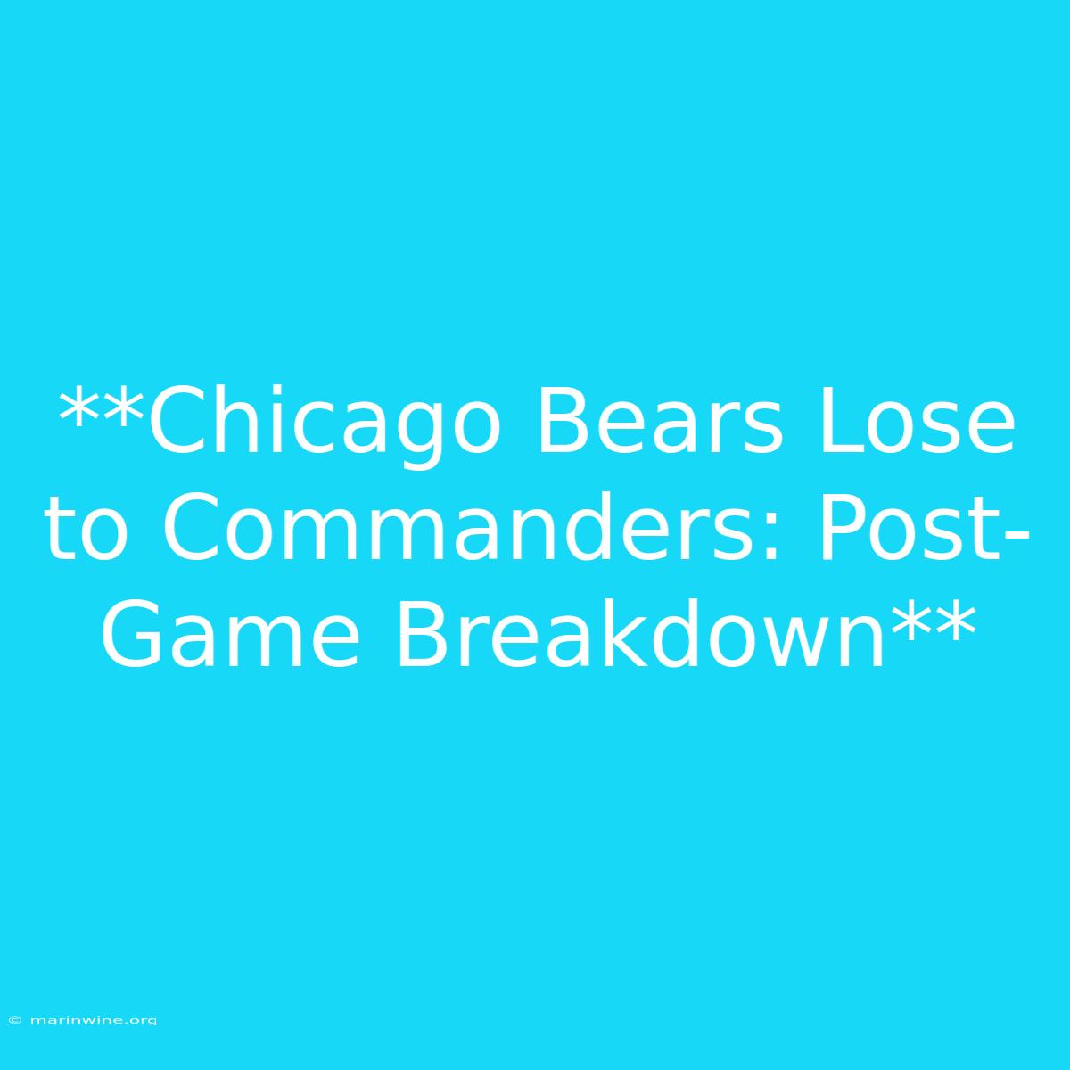 **Chicago Bears Lose To Commanders: Post-Game Breakdown** 