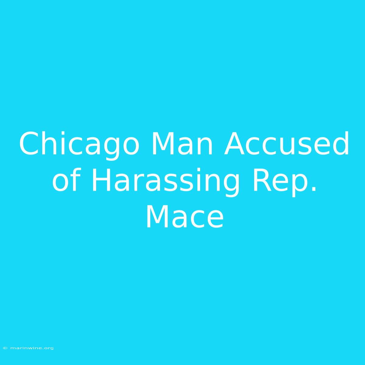 Chicago Man Accused Of Harassing Rep. Mace