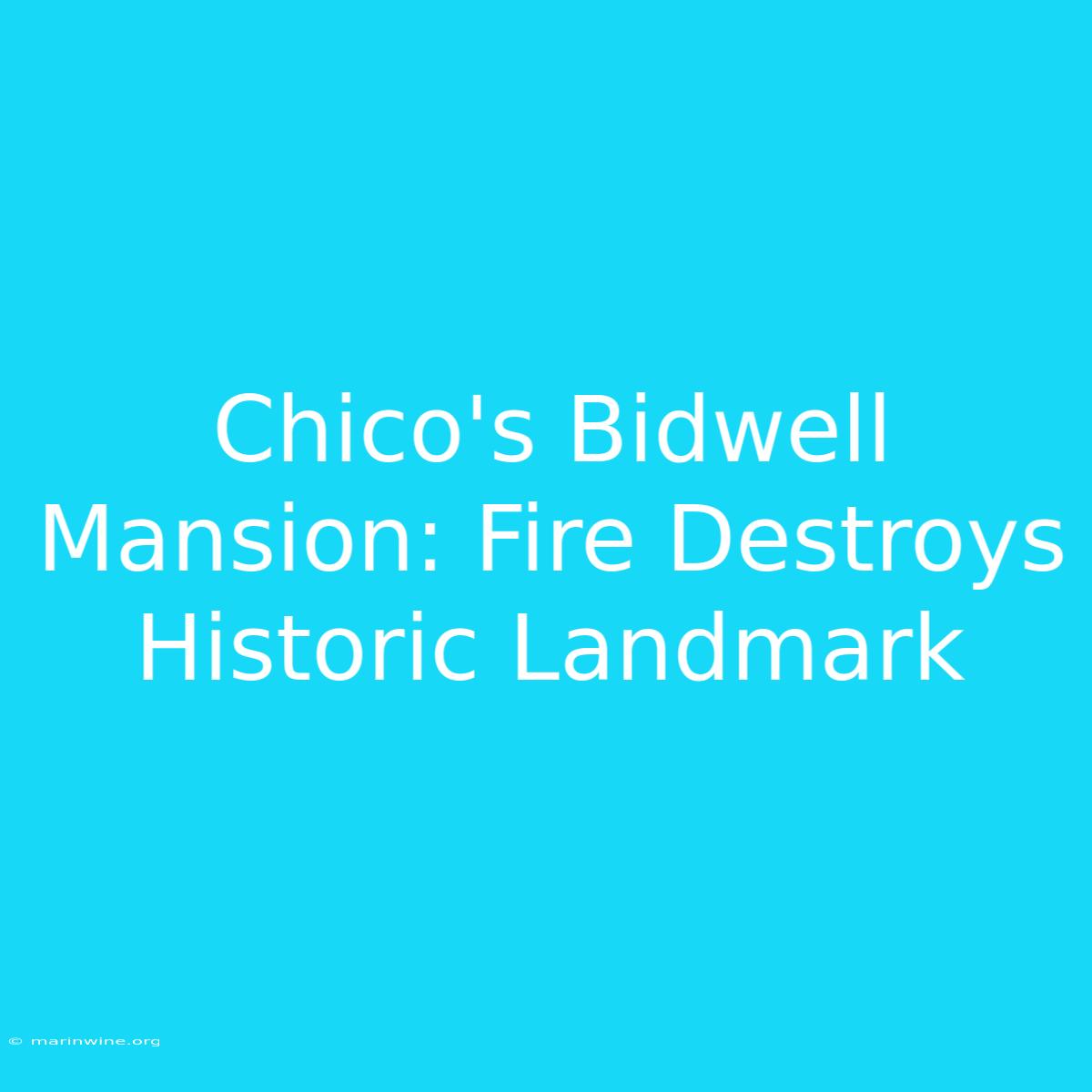 Chico's Bidwell Mansion: Fire Destroys Historic Landmark