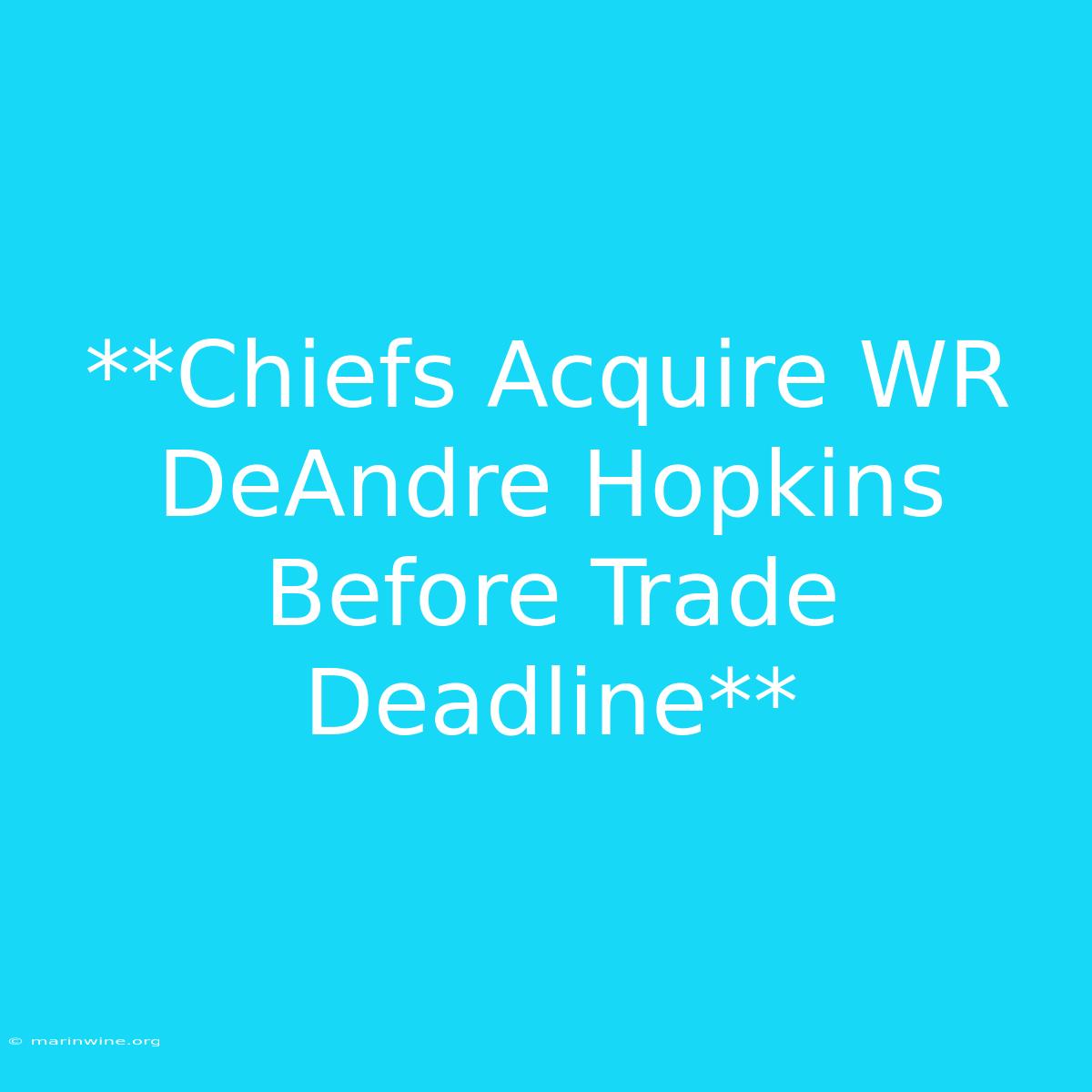 **Chiefs Acquire WR DeAndre Hopkins Before Trade Deadline**