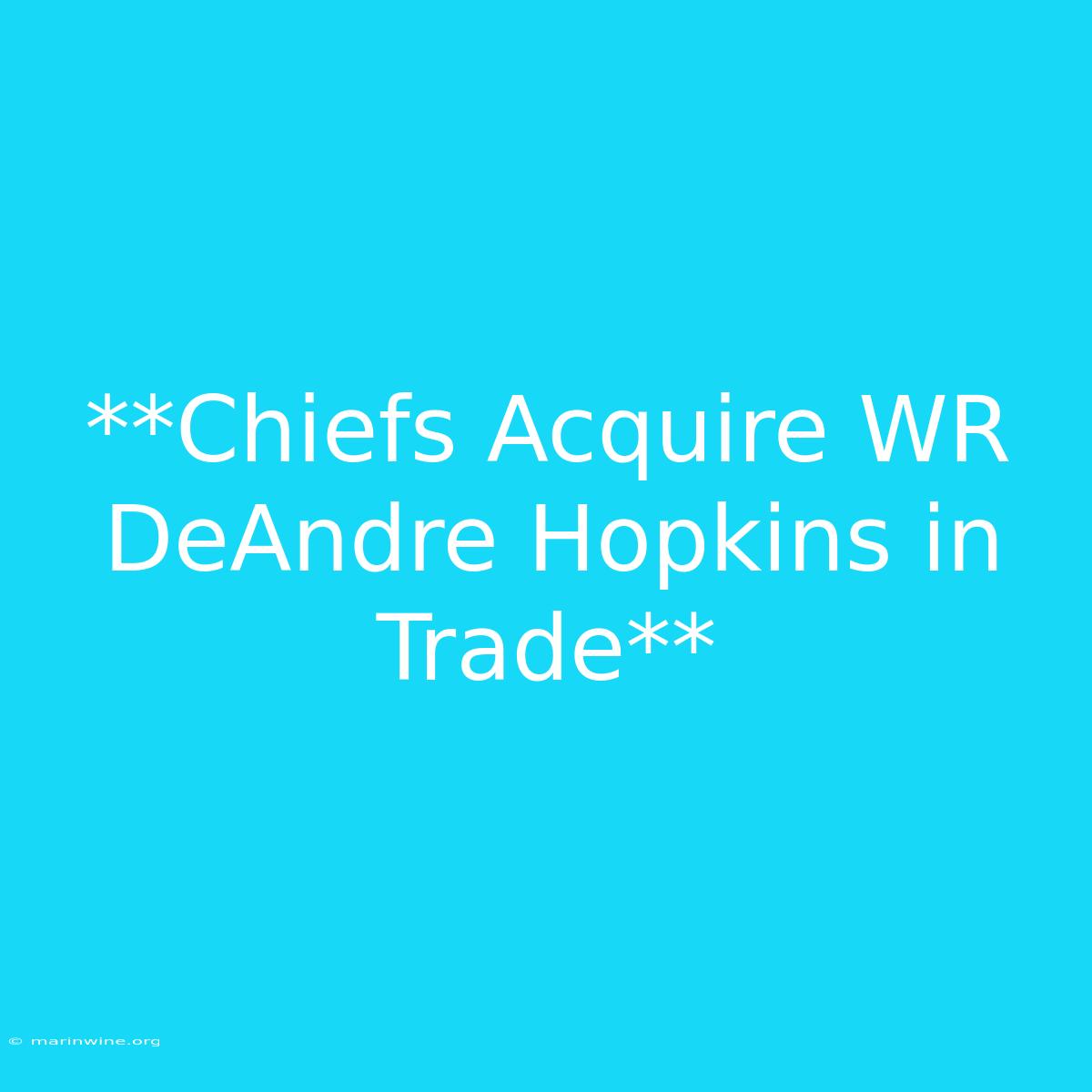 **Chiefs Acquire WR DeAndre Hopkins In Trade**