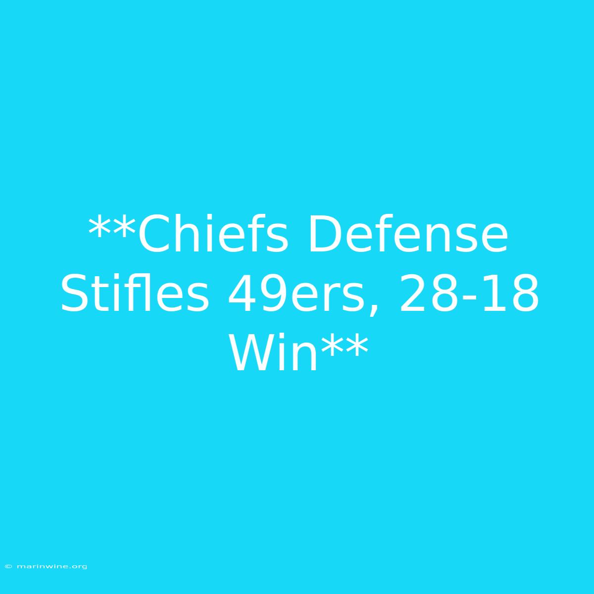 **Chiefs Defense Stifles 49ers, 28-18 Win**