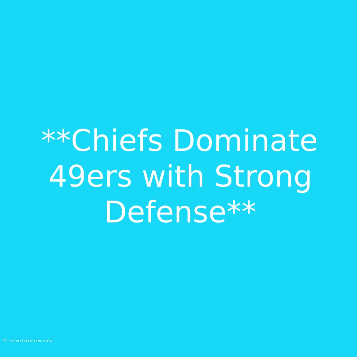 **Chiefs Dominate 49ers With Strong Defense**