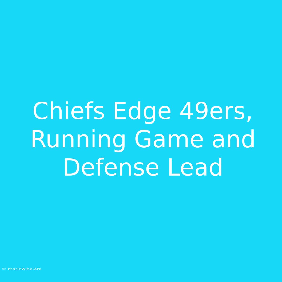 Chiefs Edge 49ers, Running Game And Defense Lead 