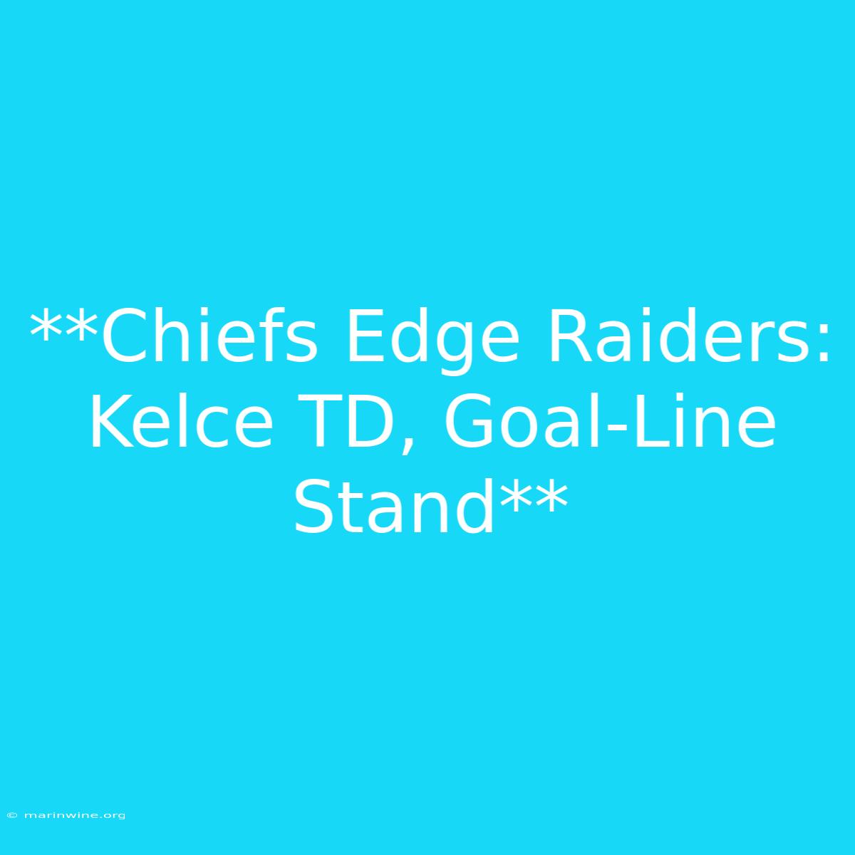 **Chiefs Edge Raiders: Kelce TD, Goal-Line Stand**