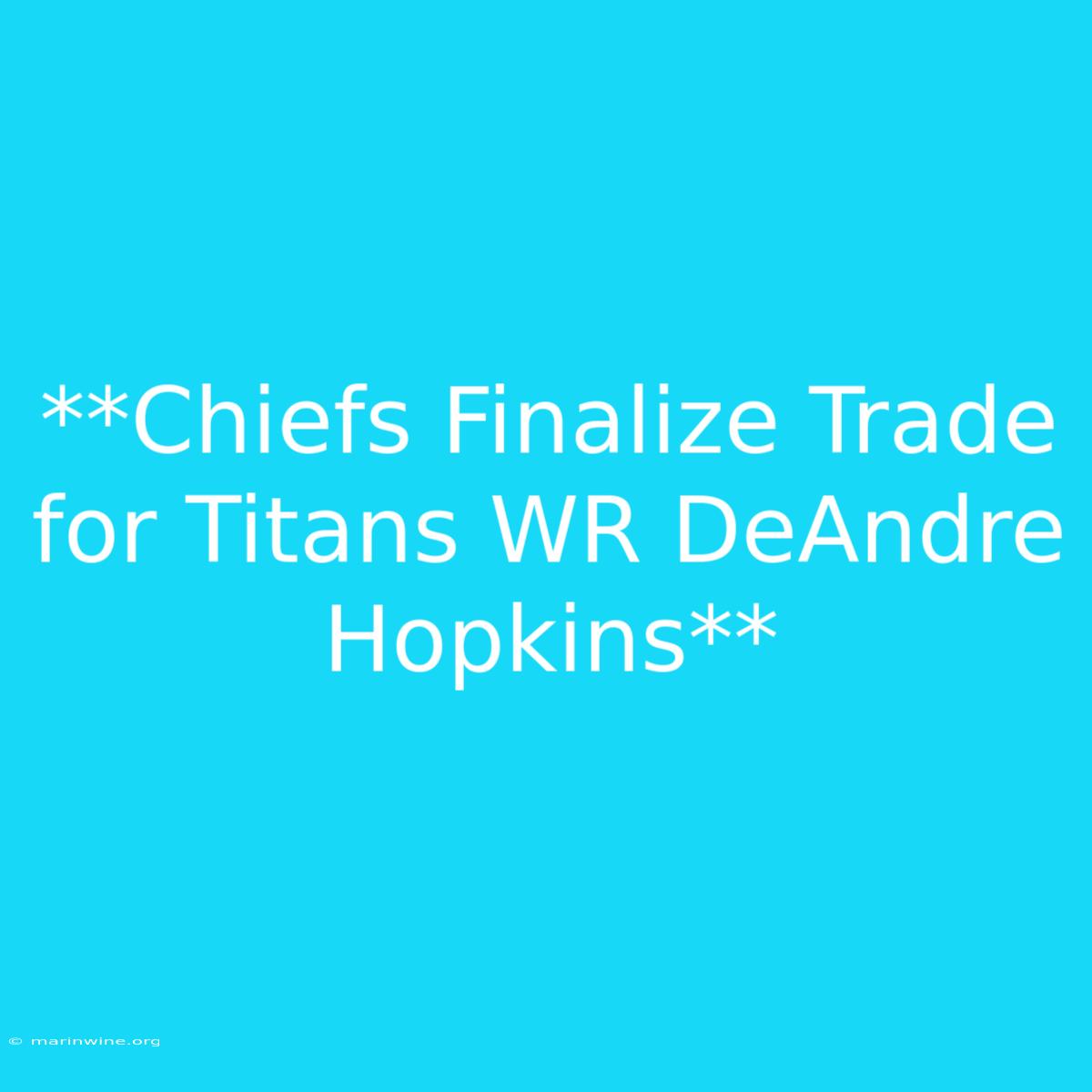 **Chiefs Finalize Trade For Titans WR DeAndre Hopkins**