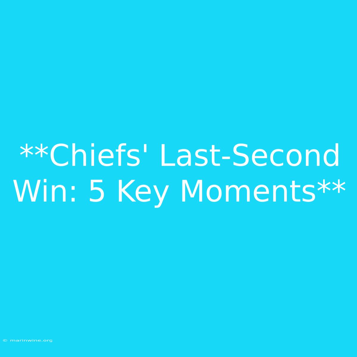 **Chiefs' Last-Second Win: 5 Key Moments**