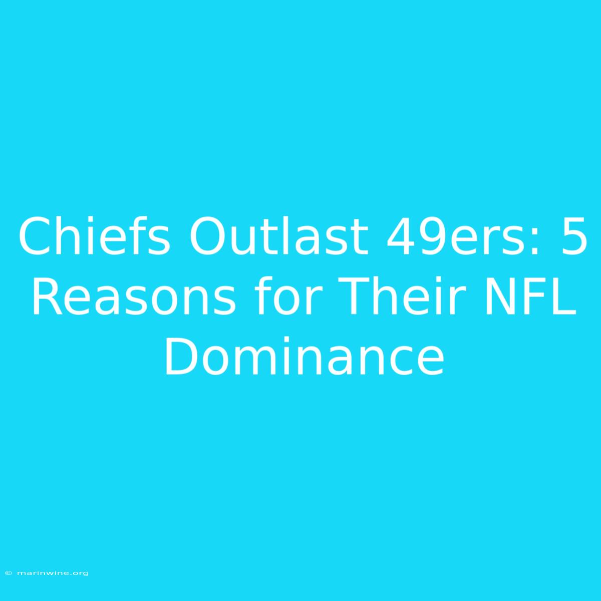 Chiefs Outlast 49ers: 5 Reasons For Their NFL Dominance