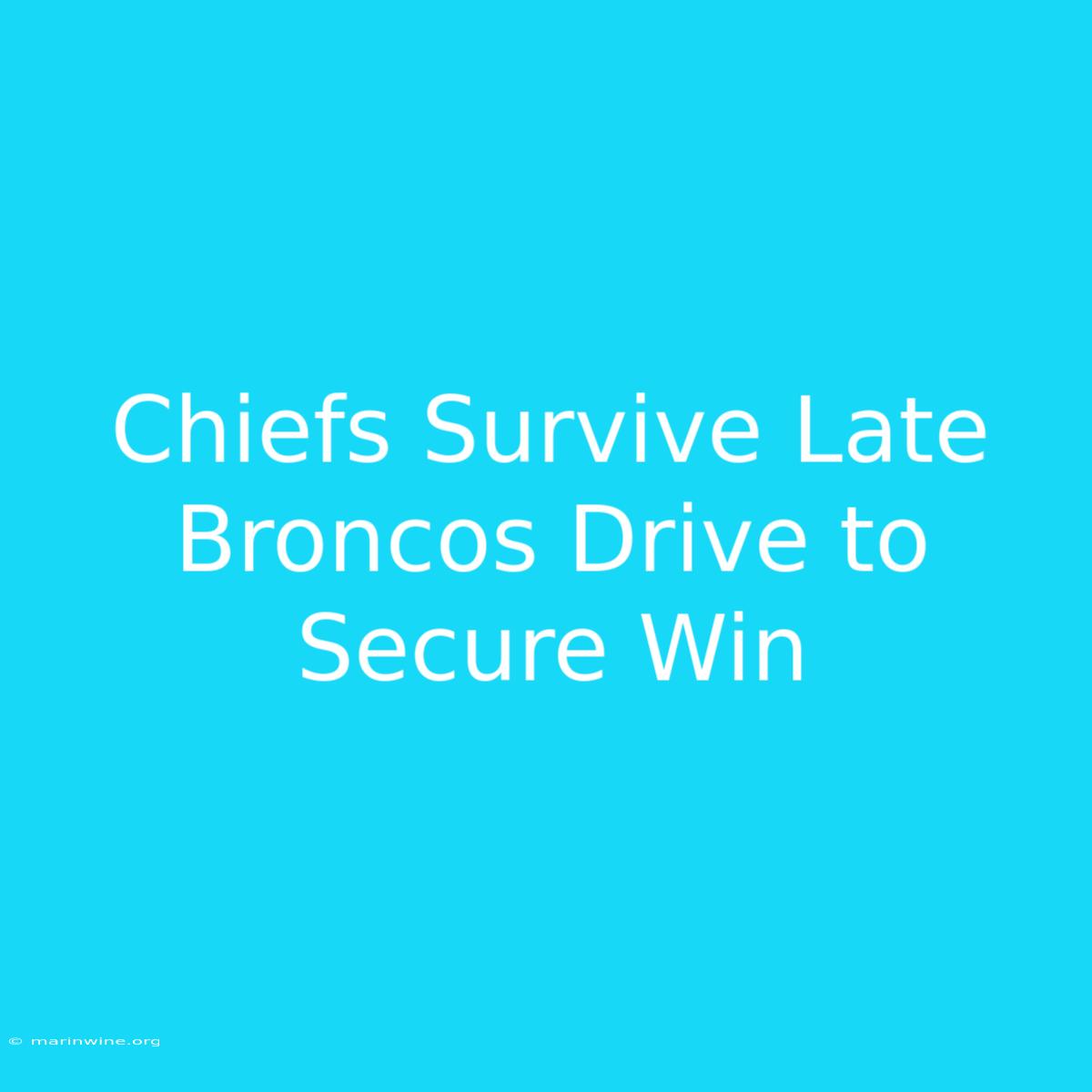 Chiefs Survive Late Broncos Drive To Secure Win 