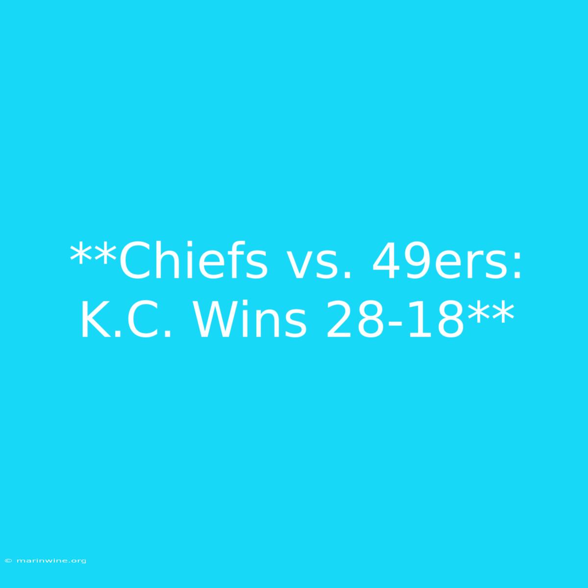 **Chiefs Vs. 49ers:  K.C. Wins 28-18** 