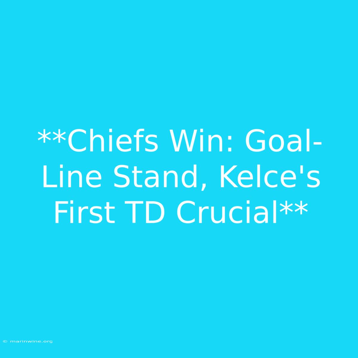 **Chiefs Win: Goal-Line Stand, Kelce's First TD Crucial** 