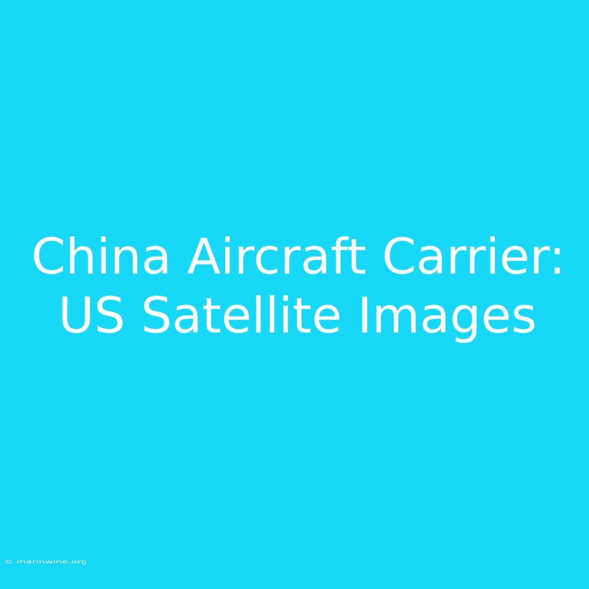 China Aircraft Carrier: US Satellite Images