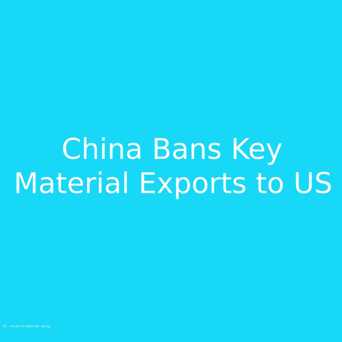 China Bans Key Material Exports To US