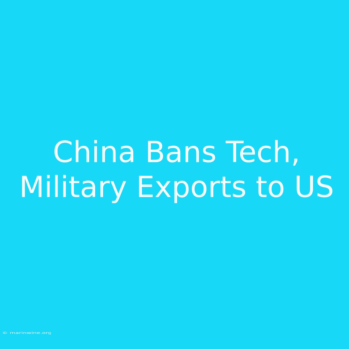 China Bans Tech, Military Exports To US