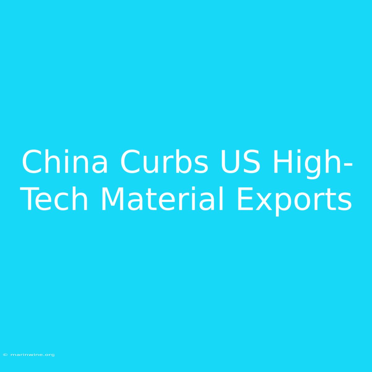 China Curbs US High-Tech Material Exports